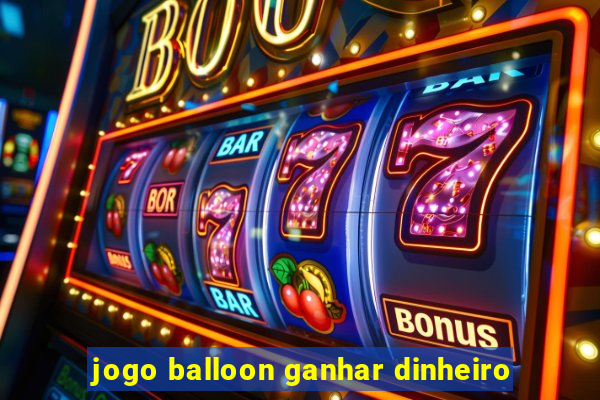 jogo balloon ganhar dinheiro